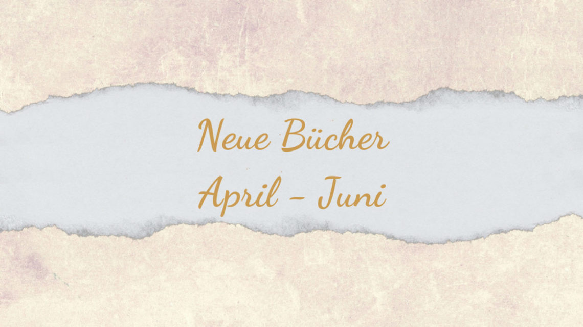 Neuerscheinungen: Neue Bücher von April bis Juni