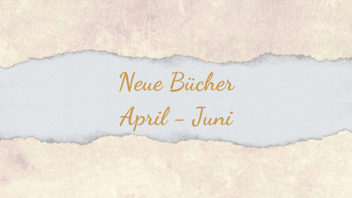 Neuerscheinungen: Neue Bücher von April bis Juni