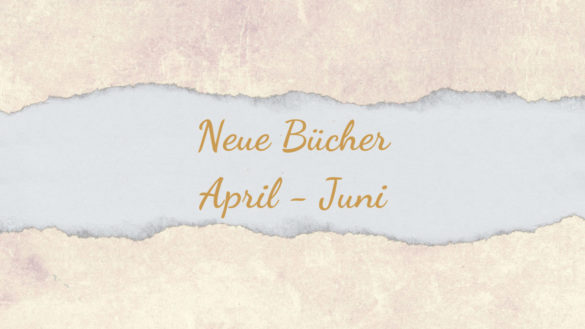 Neuerscheinungen: Neue Bücher von April bis Juni